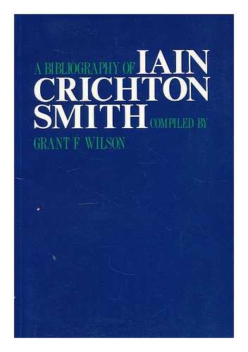 WILSON, GRANT F. - A bibliography of Iain Crichton Smith / compiled by Grant F. Wilson