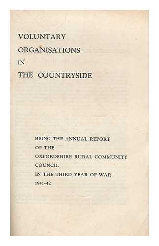 OXFORD RURAL COMMUNITY COUNCIL - Voluntary organisations in the countryside : being the annual report of the Oxford Rural Community Council in the third year of war 1941-42