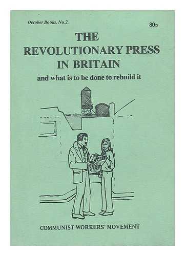 COMMUNIST WORKERS' MOVEMENT - The Revolutionary press in Britain : and what is to be done to rebuilt it