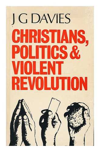 DAVIES, JOHN GORDON (1919-) - Christians, politics and violent revolution