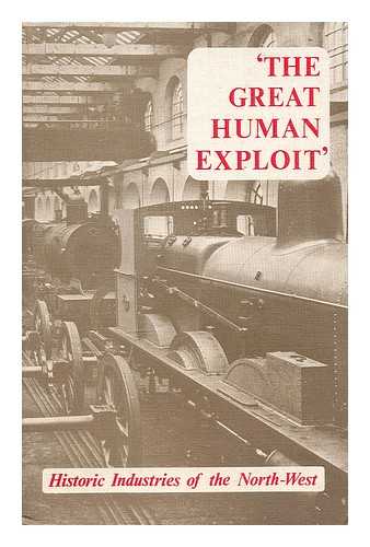 SMITH, JOHN HENRY (1928-) - The Great human exploit : historic industries of the North-west / edited by J. H. Smith