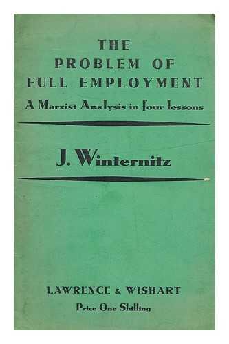 WINTERNITZ, J. - The problem of full employment : a Marxist analysis