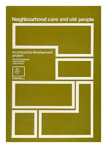 CHEESEMAN, DAVID. LANSLEY, JOHN. WILSON, JUDY (1943-) - Neighbourhood care and old people: a community development project, [by] David Cheeseman, John Lansley and Judy Wilson