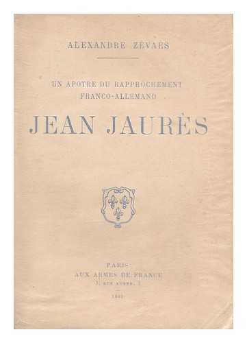 ZEVAES, ALEXANDRE, PSEUD. [I.E. GUSTAVE ALEXANDRE BOURSON]. JAURES, AUGUSTE MARIE JOSEPH JEAN - Un apotre du rapprochement franco-allemand, Jean Jaures