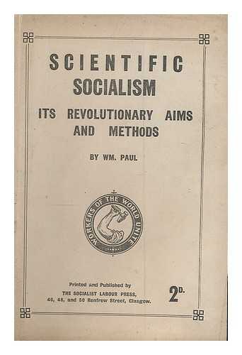 PAUL, WM. - Scientific socialism, its revolutionary aims and methods