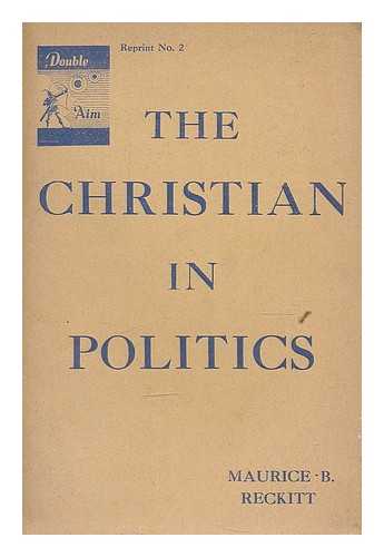 RECKITT, MAURICE BENINGTON (1888-1980) - The Christian in politics