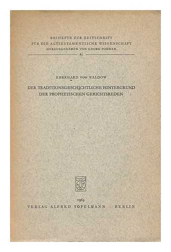 WALDOW, HANS EBERHARD VON (1923-) - Der traditionsgeschichtliche Hintergrund der prophetischen Gerichtsreden / Eberhard von Waldow