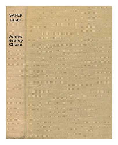CHASE, JAMES HADLEY (1906-?) - Safer dead / James Hadley Chase