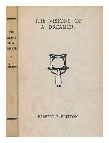 BRITTON, HERBERT EYRES - The visions of a dreamer, sonnets, poems and lyrics
