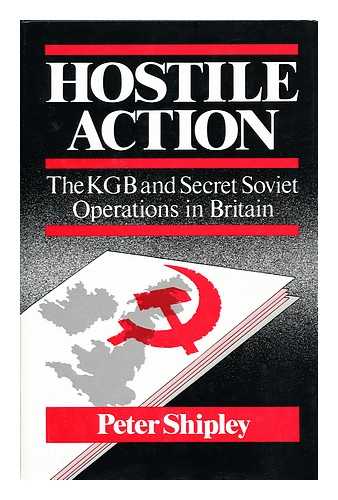 SHIPLEY, PETER - Hostile Action The KGB and Secret Service Operations in Britain