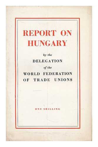 WORLD FEDERATION OF TRADE UNIONS - Report on Hungary