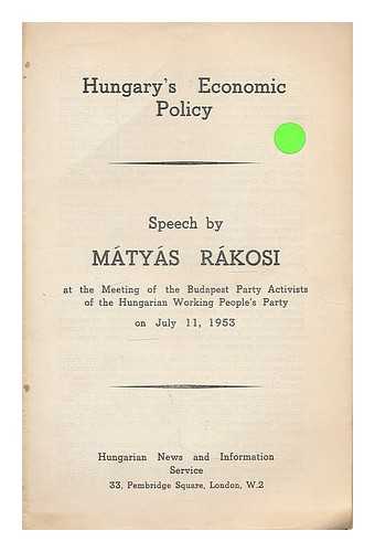RAKOSI, MATYAS (1892-) - Hungary's economic policy : speech at the meeting of the Budapest party activists of the Hungarian Working People's Party on July 11, 1953