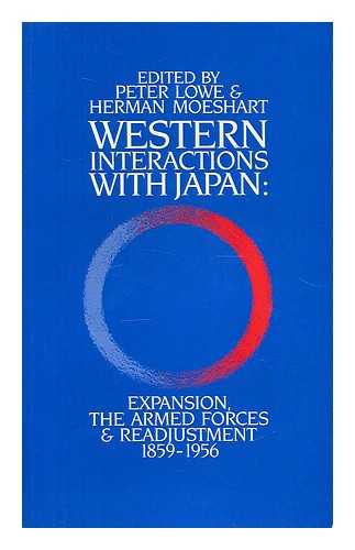 LOWE, PETER (1941-2012). MOESHART, HERMAN J. - Western interactions with Japan : expansion, the armed forces & readjustment, 1859-1956 / edited by Peter Lowe and Herman Moeshart