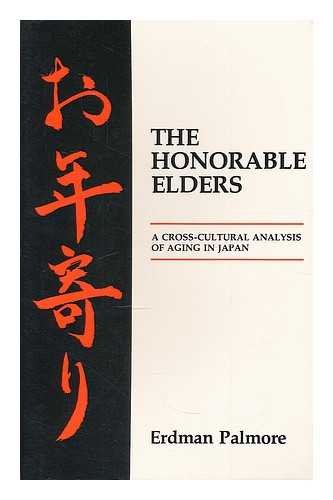 PALMORE, ERDMAN BALLAGH (1930-) - The honorable elders : a cross-cultural analysis of aging in Japan / Erdman Palmore