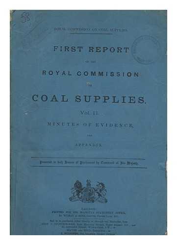 GREAT BRITAIN. ROYAL COMMISSION ON COAL SUPPLIES - First report of the Royal Commission on Coal Supplies. Vol. II Minutes of evidence and appendix