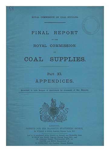 GREAT BRITAIN. ROYAL COMMISSION ON COAL SUPPLIES - Royal Commission on Coal Supplies. Final report of the Royal Commission on Coal Supplies. Part XI. Appendices