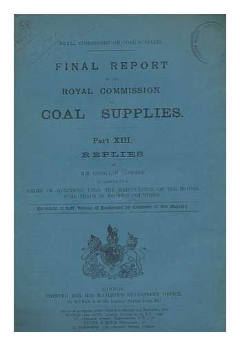 GREAT BRITAIN. ROYAL COMMISSION ON COAL SUPPLIES - Royal Commission on Coal Supplies. Final report of the Royal Commission on Coal Supplies. Part XIII. Replies