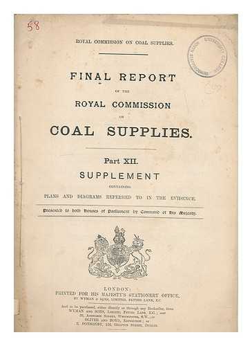 GREAT BRITAIN. ROYAL COMMISSION ON COAL SUPPLIES - Final report of The Royal Commission on Coal Supplies. Part XII Supplement containing plans and diagrams referred to in the evidence