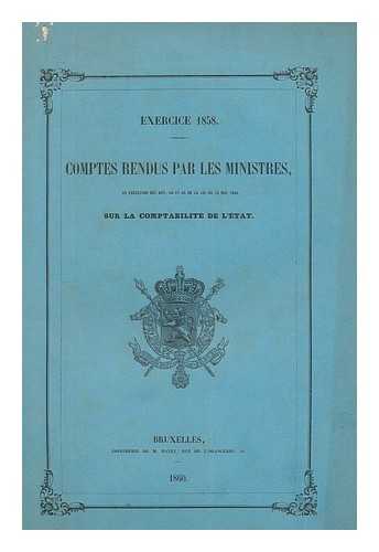 BELGIAN GOVERNMENT - Comptes rendus par les ministres : enexecution des Art. 44 et 45 de la loi du 15 Mai 1846 sur la comptabilite de l'Etat