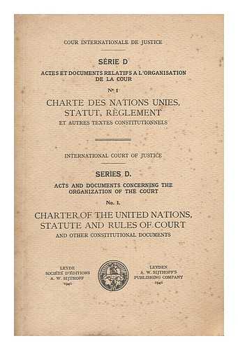 INTERNATIONAL COURT OF JUSTICE - Series D. Acts and Documents concerning the Organization of the Court. (Serie D. Actes et documents relatifs a l'organization de la cour.) Eng. and Fr. no. 1. Charter of the United Nations, Statute and Rules of Court and other constitutional documents