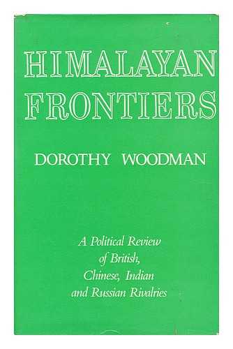 WOODMAN, DOROTHY - Himalayan Frontiers A Political Review of British, Chinese, Indian and Russian Rivalries