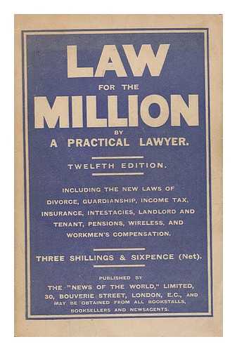 NEWS OF THE WORLD. PRACTICAL LAWYER (PSEUD.) - Law for the Million. By a Practical Lawyer