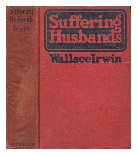 IRWIN, WALLACE; GEORGE H. DORAN COMPANY. - Suffering husbands