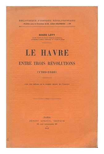 LEVY, ROGER - Le Havre entre trois revolutions (1789-1848). Avec une preface de M. Gabriel Monod, de l'Institut