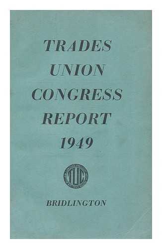 TEWSON, VINCENT, ED. - Report of proceedings at the 81st annual Trades Union Congress : held at the Spa Royal Hall Bridlington September 5th to 9th 1949 / edited by Vincent Tewson