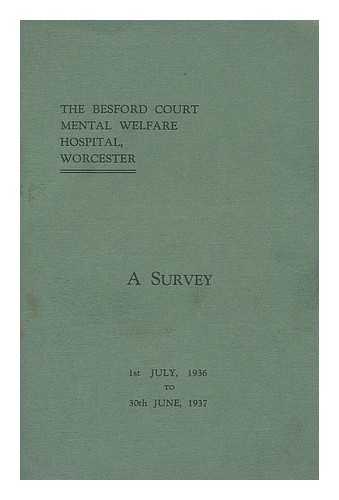 BESFORD COURT MENTAL WELFARE HOSPITAL - The Besford Court Mental Welfare Hospital, Worcester : a survey 1st July, 1936 to 30th June, 1937