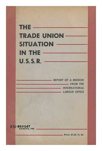 INTERNATIONAL LABOUR OFFICE - The trade union situation in the U.S.S.R : report of a mission