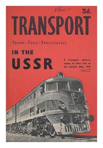 HURST, JAMES G. - Transport : trains, taxis, trolleybuses, in the USSR. 5 transport workers report on their visit to the U.S.S.R., May 1952