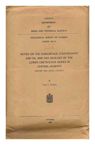 Badgley, Peter C. Canada. Department of Mines and Technical Surveys - Geological Survey of Canada Paper 52 - 11. Notes on the subsurface stratigraphy and oil and gas geology of the Lower Cretaceous Series in Central Alberta (Report and seven figures)