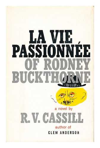 CASSILL, R. V. - La Vie Passionnee of Rodney Buckthorne A Tale of the Great American's Last Rally and Curious Death