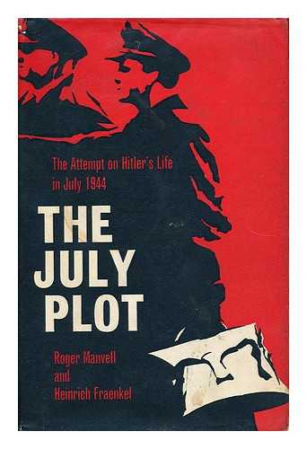 MANVELL, ROGER - The July Plot The Attempt in 1944 on Hitler's Life and the Men Behind It