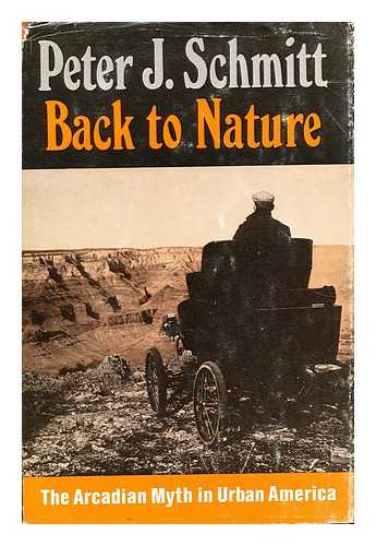 SCHMIDT, PETER J. - Back to Nature The Arcadian Myth in Urban America