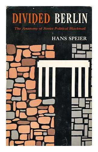 SPEIER, HANS - Divided Berlin The Anatomy of Soviet Political Blackmail