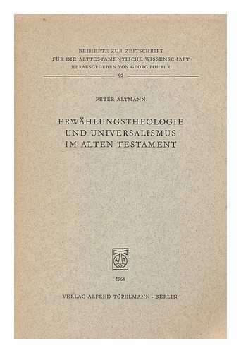 ALTMANN, PETER (1936-) - Erwahlungstheologie und Universalismus im Alten Testament / Peter Altmann