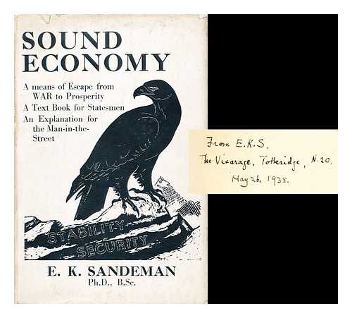 SANDEMAN, E. K. - Sound Economy A Means of Escape from War to Prosperity - a Text Book for Statesmen - an Explanation for the Man-In-The-Street