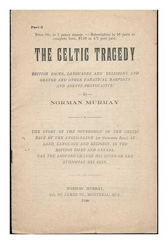 MURRAY, NORMAN - The Celtic tragedy : British races, languages, and religions, the Anglo-Saxon myth and Orange fanaticism. Part 3