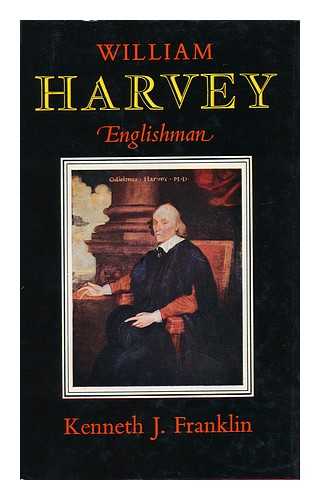 FRANKLIN, KENNETH J. - William Harvey : Englishman 1578-1657