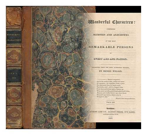 WILSON, HENRY - Wonderful characters: comprising memoirs and anecdotes of the most remarkable persons of every age and nation / collected from the most authentic sources, by Henry Wilson. Volume 3.