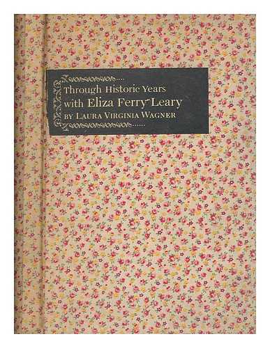 WAGNER, LAURA VIRGINIA; MEANY, EDMOND S; MCCAFFREY, FRANK ; DOGWOOD PRESS - Through historic years with Eliza Ferry Leary