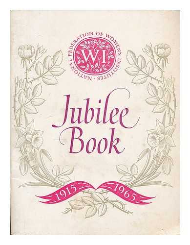 NATIONAL FEDERATION OF WOMEN'S INSTITUTES - The WI jubilee book 1915/1965