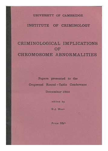 UNIVERSITY OF CAMBRIDGE. INSTITUTE OF CRIMINOLOGY - Criminological Implications of Chromosome Abnormalities : Papers presented to Cropwood Round-Table Conference December 1969 / edited by D. J. West