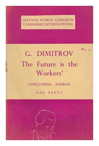 DIMITROV, GEORGI (1882-1949). COMMUNIST INTERNATIONAL (7TH CONGRESS : 1935 : MOSCOW) - The present rulers of the capitalist countries are but temporary : the real master of the world is the proletariat ! concluding address to the 7th World Congress / G. Dimitrov