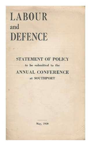 LABOUR PARTY (GREAT BRITAIN) - Labour and defence. Statement of policy to be submitted to the annual conference at Southport