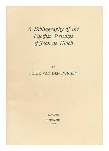 VAN DEN DUNGEN, PETER (1948-) - A bibliography of the pacifist writings of Jean de Bloch