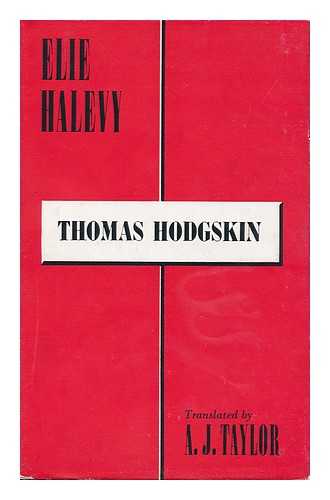 HALEVY, ELIE. TRANSLATED BY A. J. TAYLOR - Thomas Hodgskin