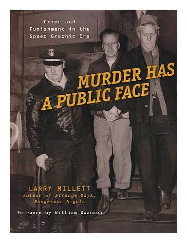 MILLETT, LARRY - Murder has a public face : crime and punishment in the speed graphic era